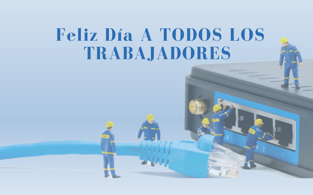 FELIZ DÍA  A TODOS LOS TRABAJADORES